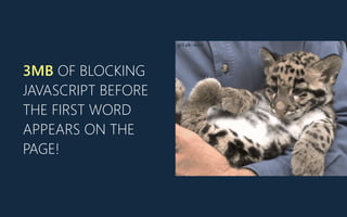 3MB OF BLOCKING
JAVASCRIPT BEFORE
THE FIRST WORD
APPEARS ON THE
PAGE!
 