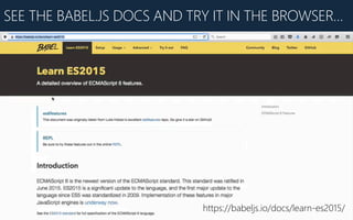 SEE THE BABEL.JS DOCS AND TRY IT IN THE BROWSER…
https://babeljs.io/docs/learn-‐es2015/
 