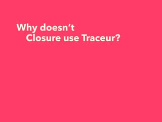 コンパイルのコスト 
• Traceur + Closure 
• ES6 > Traceur AST > ES5 > Closure AST > Optimized ES5 
• Closure only 
• ES6 > Closure A...