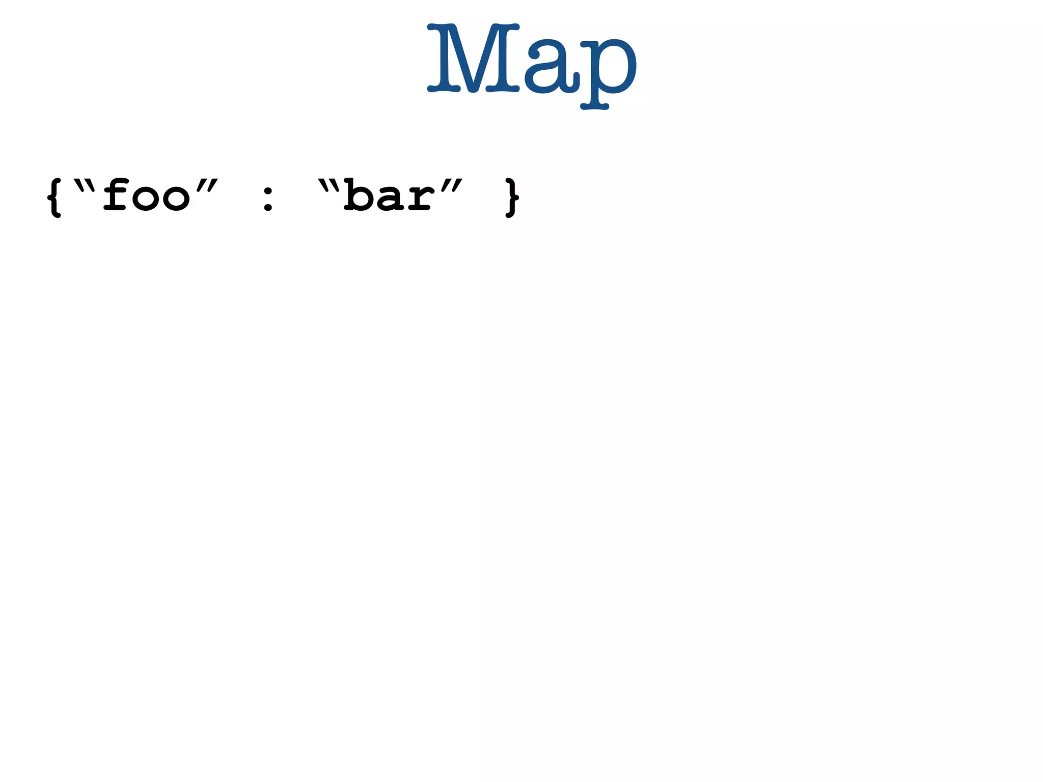 Map 
{“foo” : “bar” } 
 
