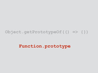 Object.getPrototypeOf(() => {}) 
Function.prototype 
 
