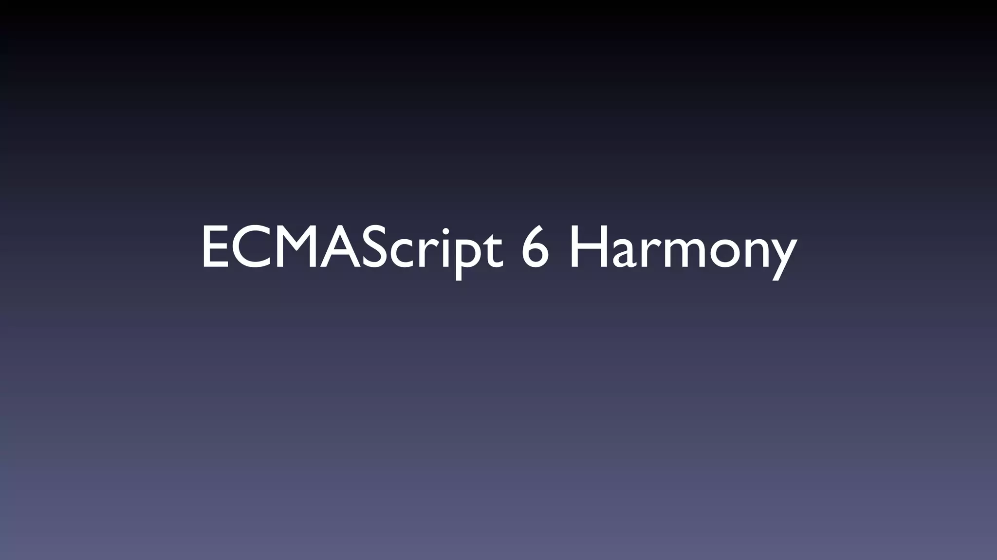 ECMAScript 6 Harmony
 