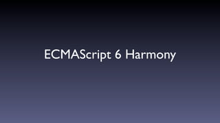 ECMAScript 6 Harmony
 
