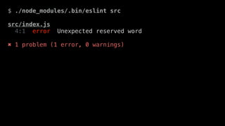 $ ./node_modules/.bin/eslint src
src/index.js
4:1 error Unexpected reserved word
✖ 1 problem (1 error, 0 warnings)
 