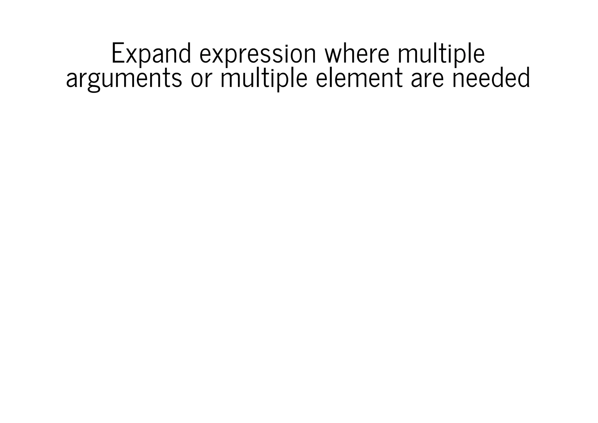 Expand expression where multiple
arguments or multiple element are needed

 