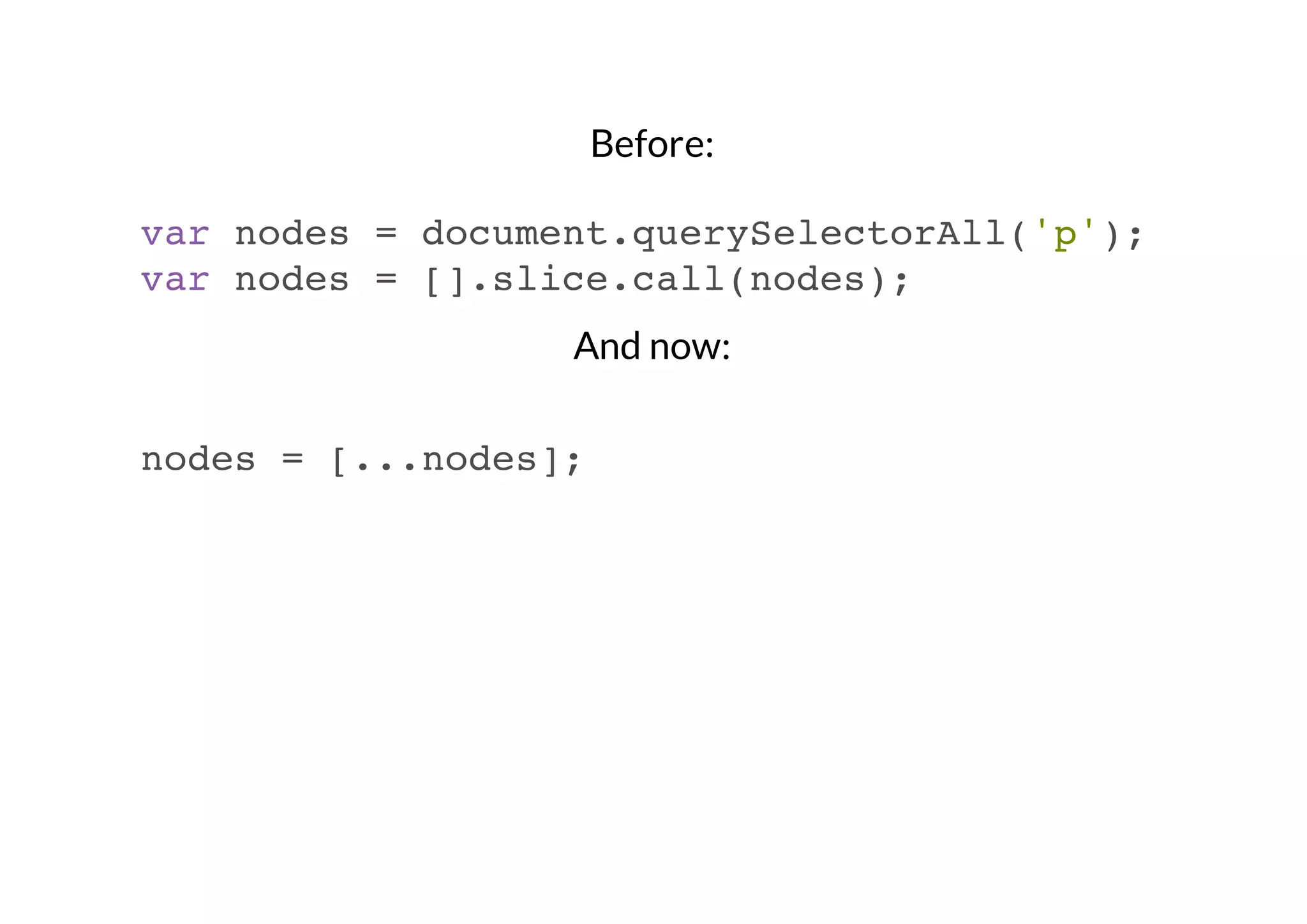 Before:
var nodes = document.querySelectorAll('p');
var nodes = [].slice.call(nodes);
And now:
nodes = [...nodes];

 