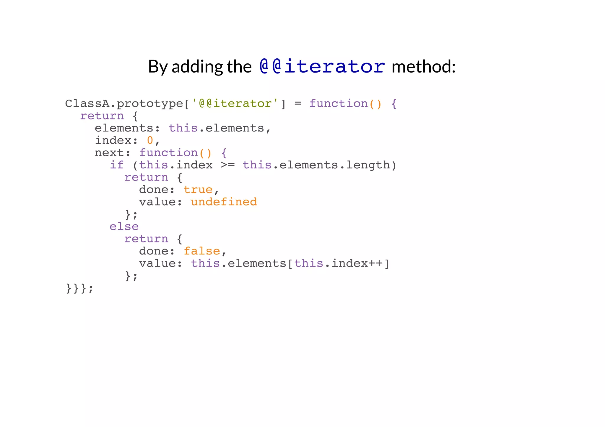 By adding the @@iterator method:
ClassA.prototype['@@iterator'] = function() {
return {
elements: this.elements,
index: 0,
next: function() {
if (this.index >= this.elements.length)
return {
done: true,
value: undefined
};
else
return {
done: false,
value: this.elements[this.index++]
};
}}};

 