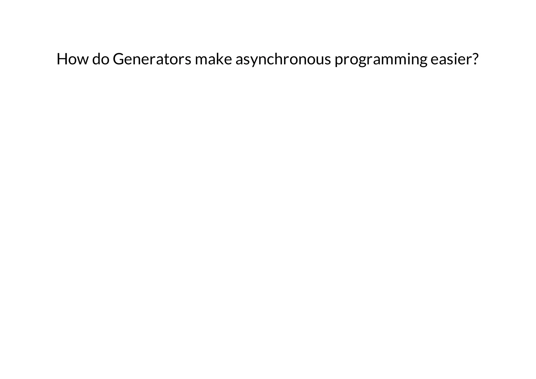 How do Generators make asynchronous programming easier?

 
