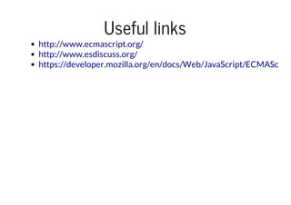 Useful links

http://www.ecmascript.org/
http://www.esdiscuss.org/
https://developer.mozilla.org/en/docs/Web/JavaScript/ECMAScript

 