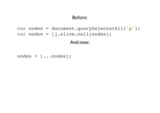 Before:
var nodes = document.querySelectorAll('p');
var nodes = [].slice.call(nodes);
And now:
nodes = [...nodes];

 