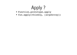 Apply ?
Function.prototype.apply
fun.apply(thisArg, [argsArray])

 