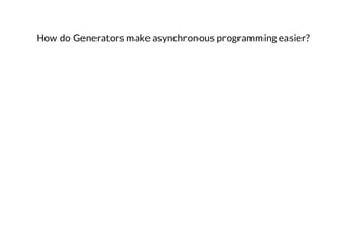 How do Generators make asynchronous programming easier?

 