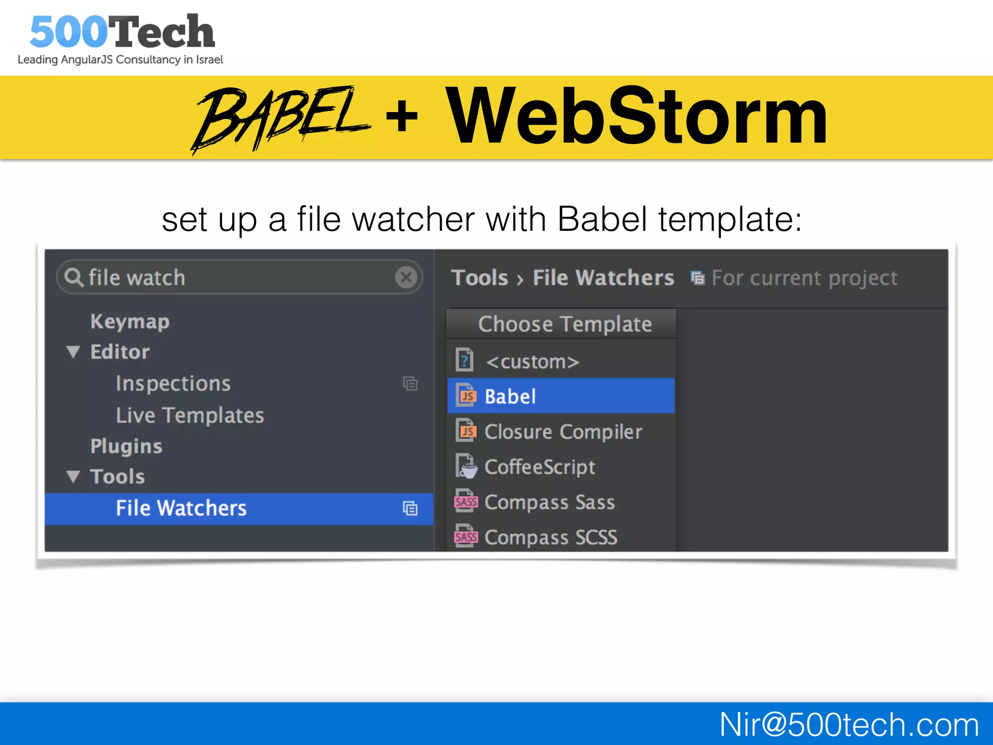 Nir@500tech.com
WebStorm
set up a ﬁle watcher with Babel template:
+
 