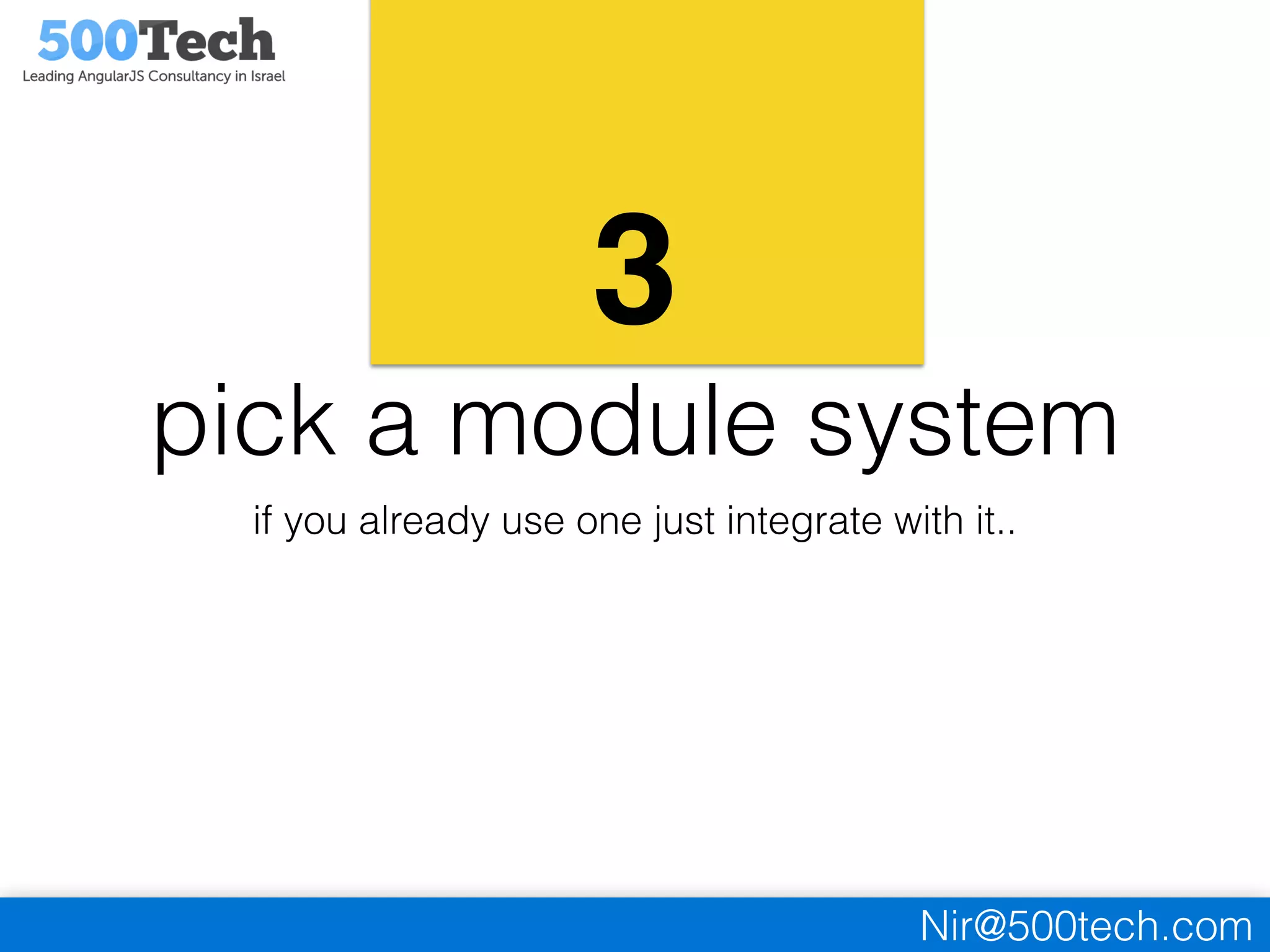 Nir@500tech.com
3
pick a module system
if you already use one just integrate with it..
 
