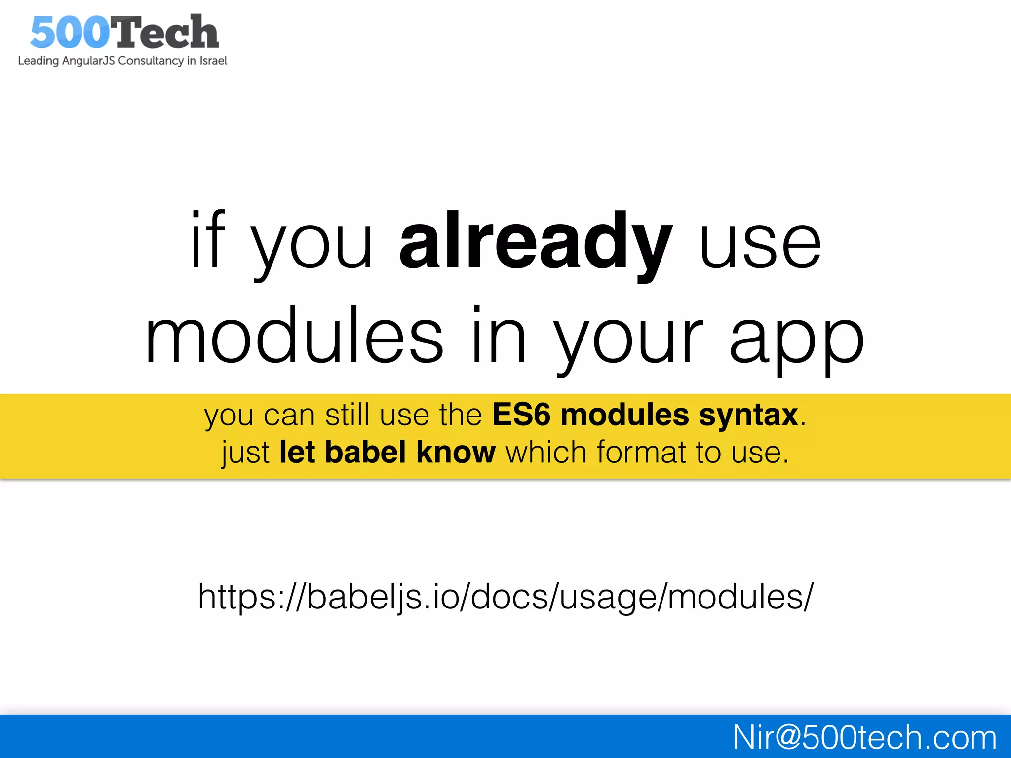 Nir@500tech.com
if you already use
modules in your app
you can still use the ES6 modules syntax.
just let babel know which format to use.
https://babeljs.io/docs/usage/modules/
 