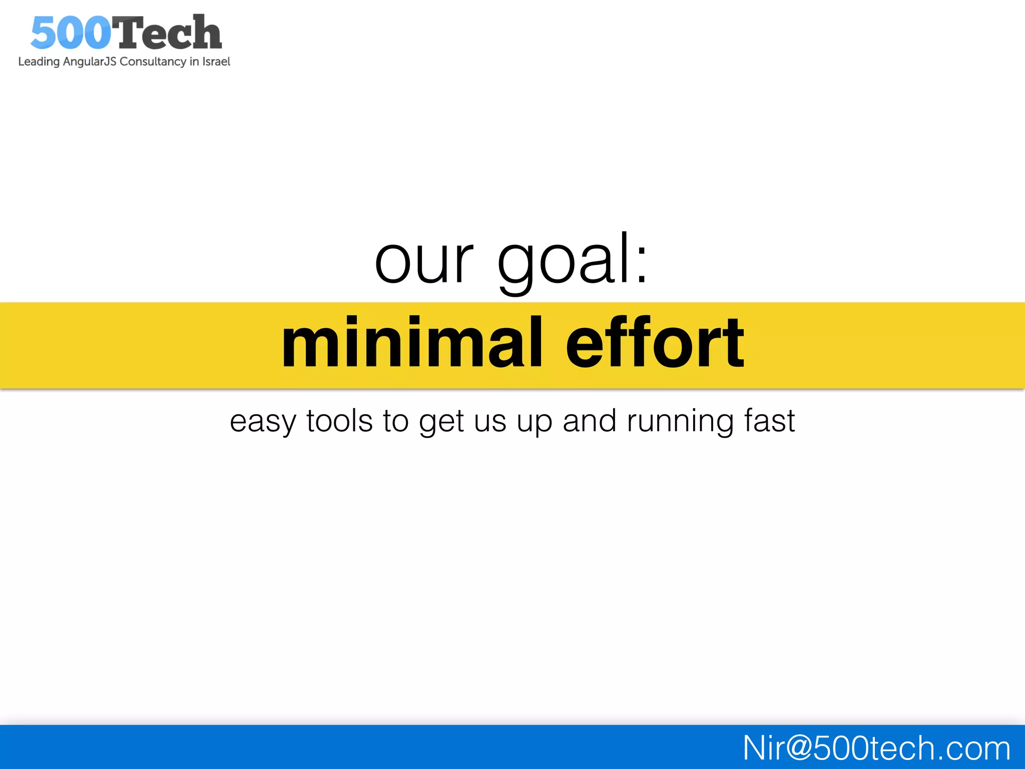 Nir@500tech.com
our goal:
minimal effort
easy tools to get us up and running fast
 