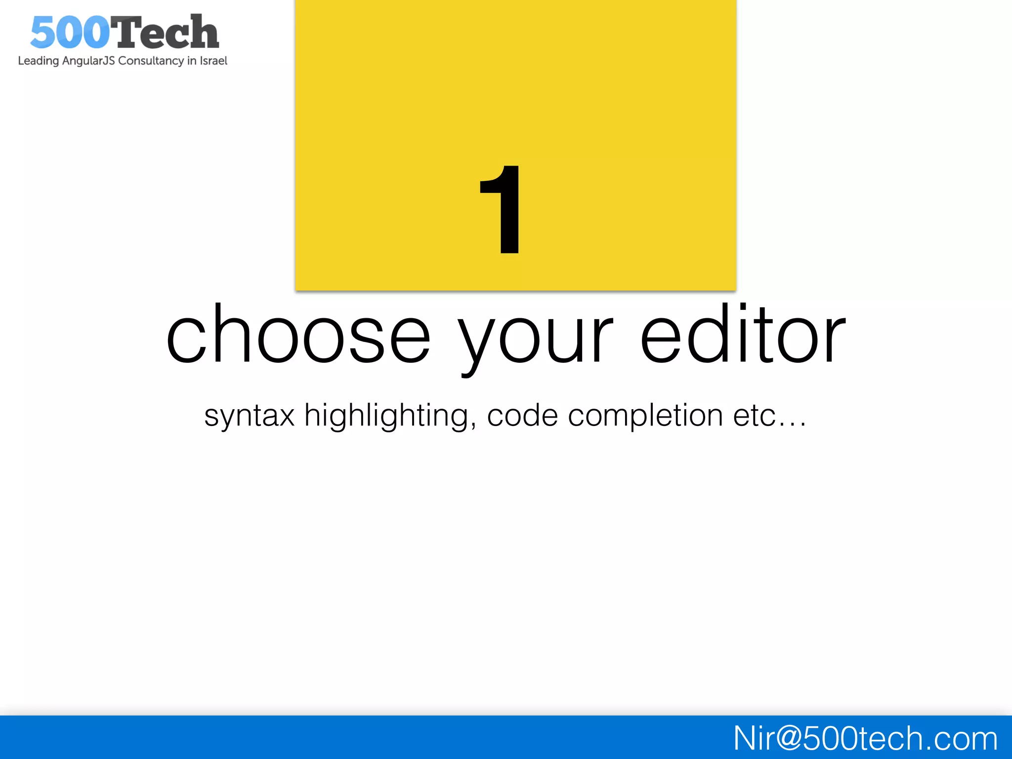 Nir@500tech.com
1
choose your editor
syntax highlighting, code completion etc…
 