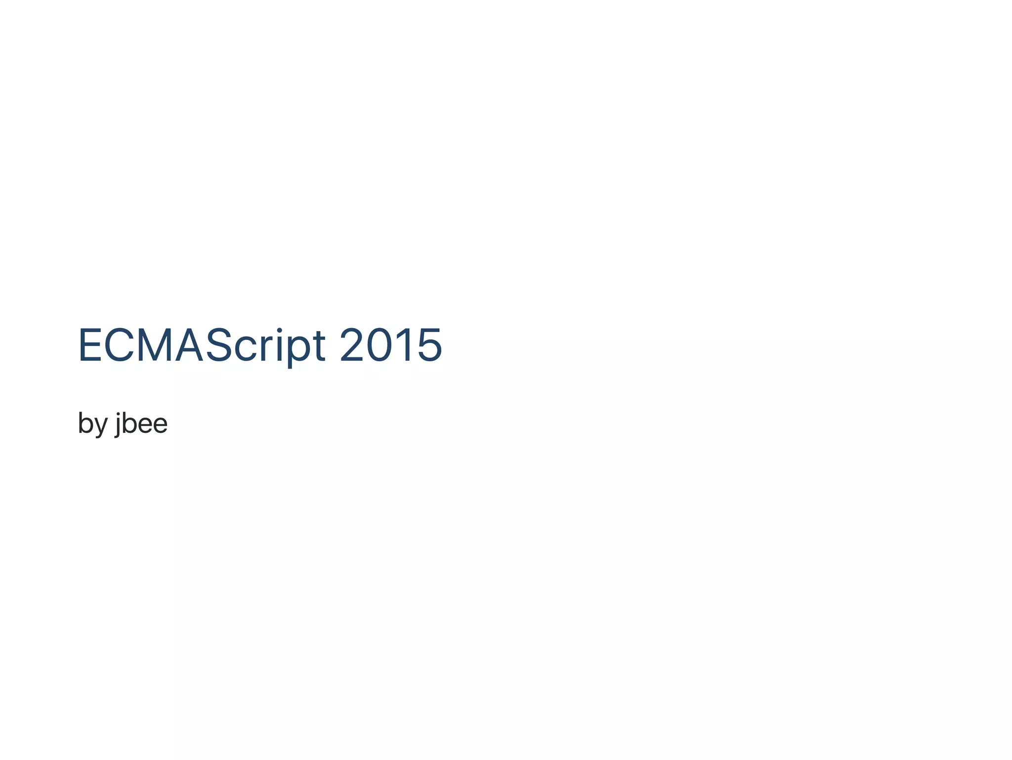 ECMAScript 2015
by jbee
 
