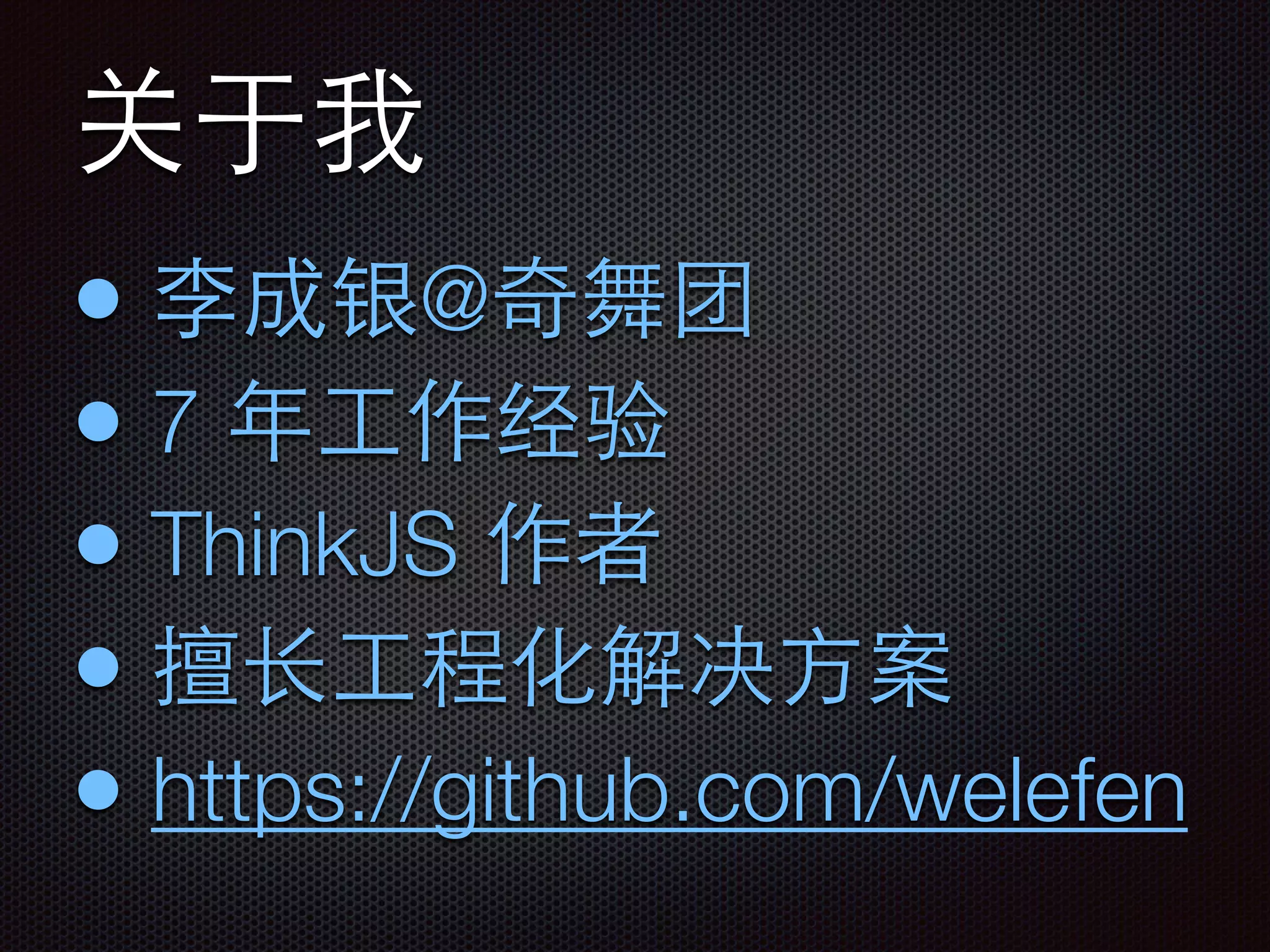 关于我
• 李成银@奇舞团
• 7 年⼯工作经验
• ThinkJS 作者
• 擅⻓长⼯工程化解决⽅方案
• https://github.com/welefen
 