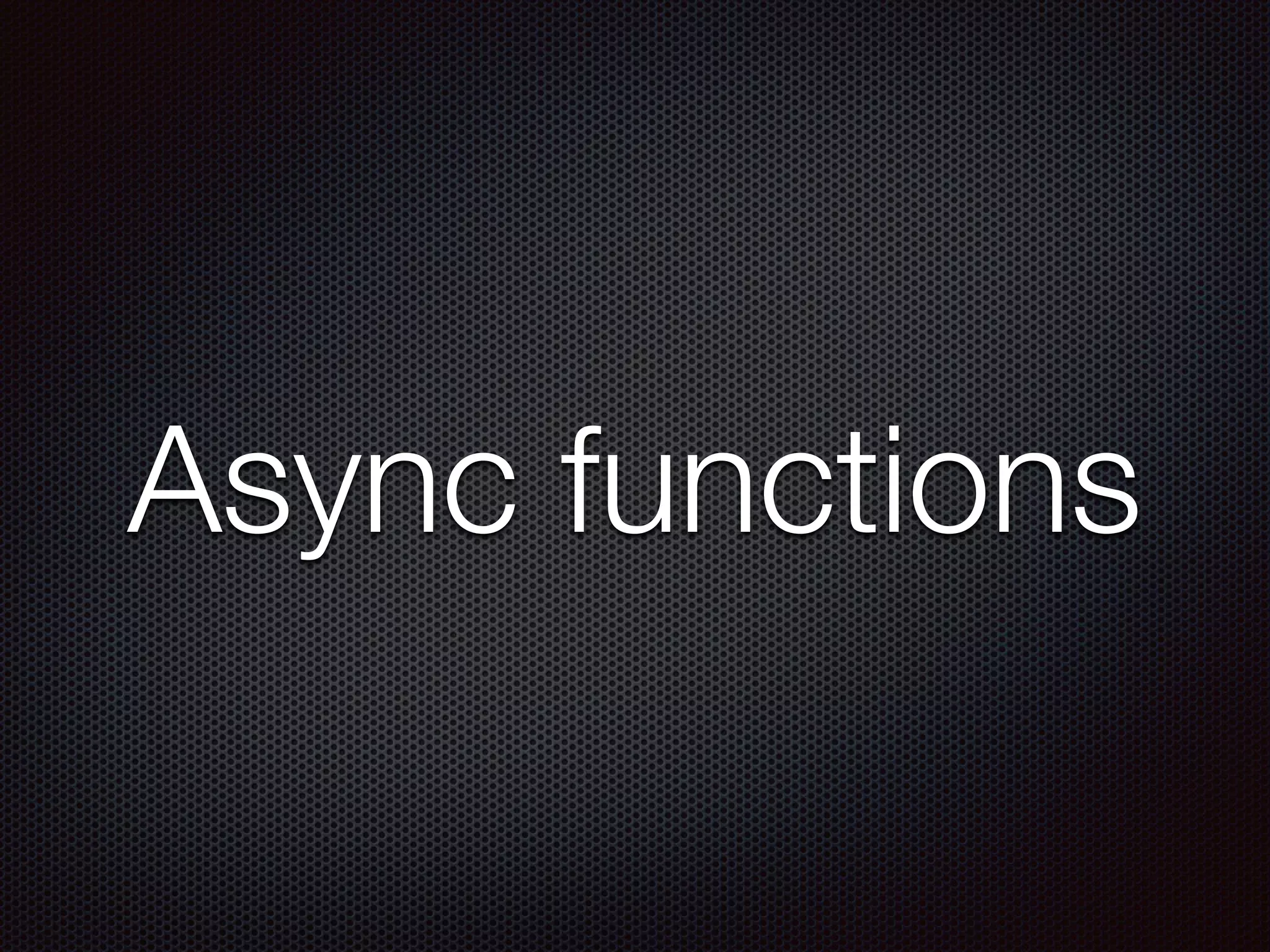 Async functions
 