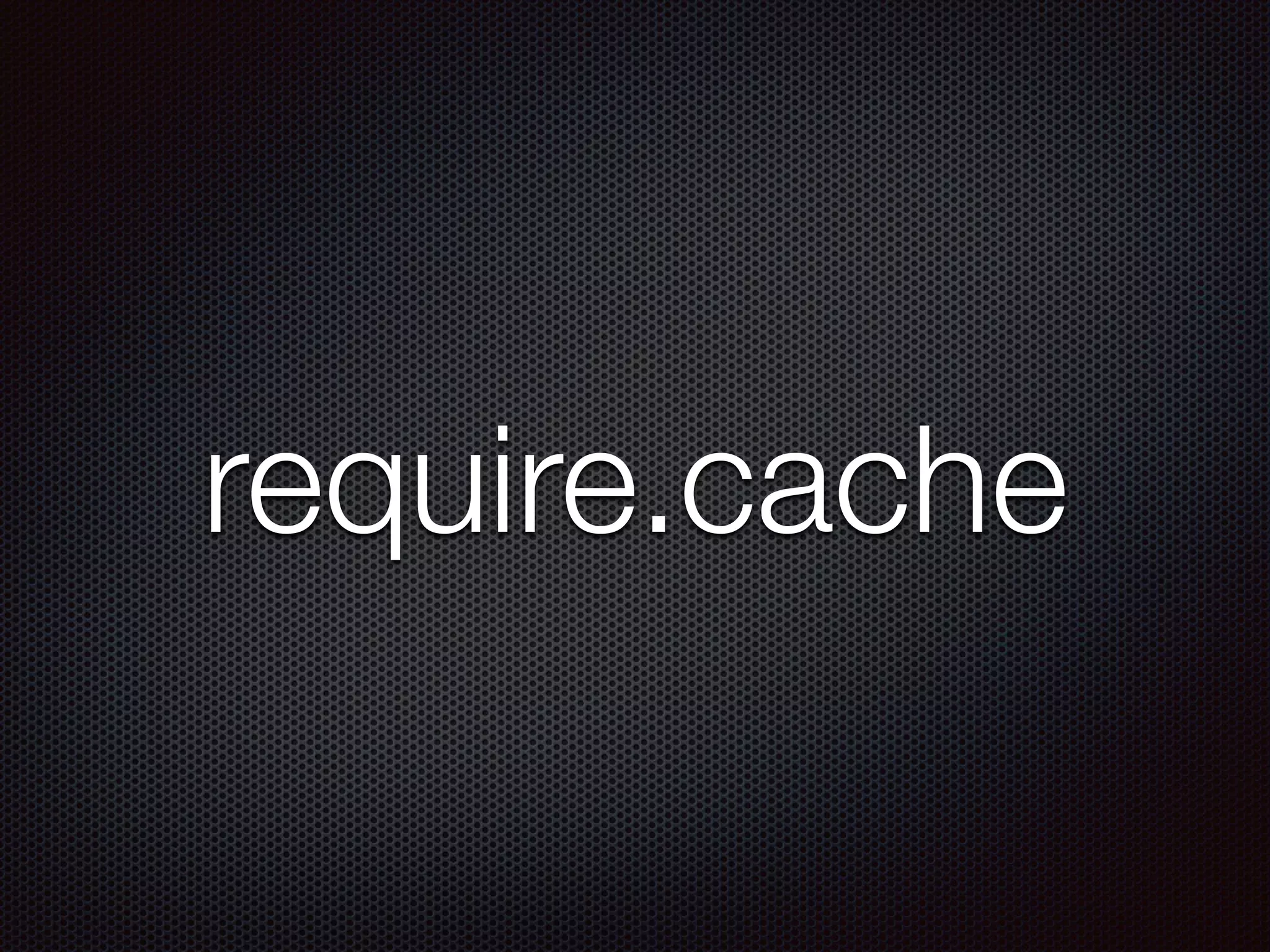 require.cache
 