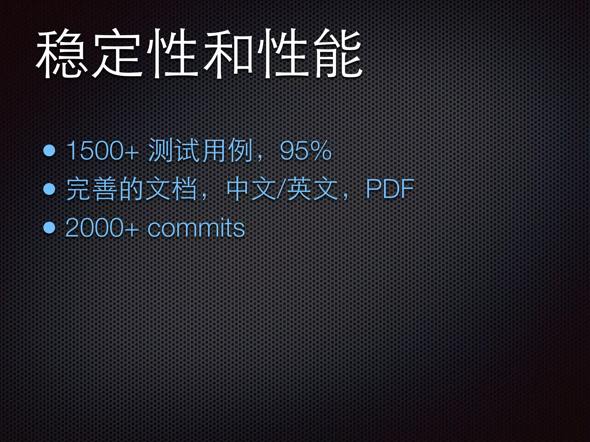 稳定性和性能
• 1500+ 测试⽤用例，95%
• 完善的⽂文档，中⽂文/英⽂文，PDF
• 2000+ commits
 