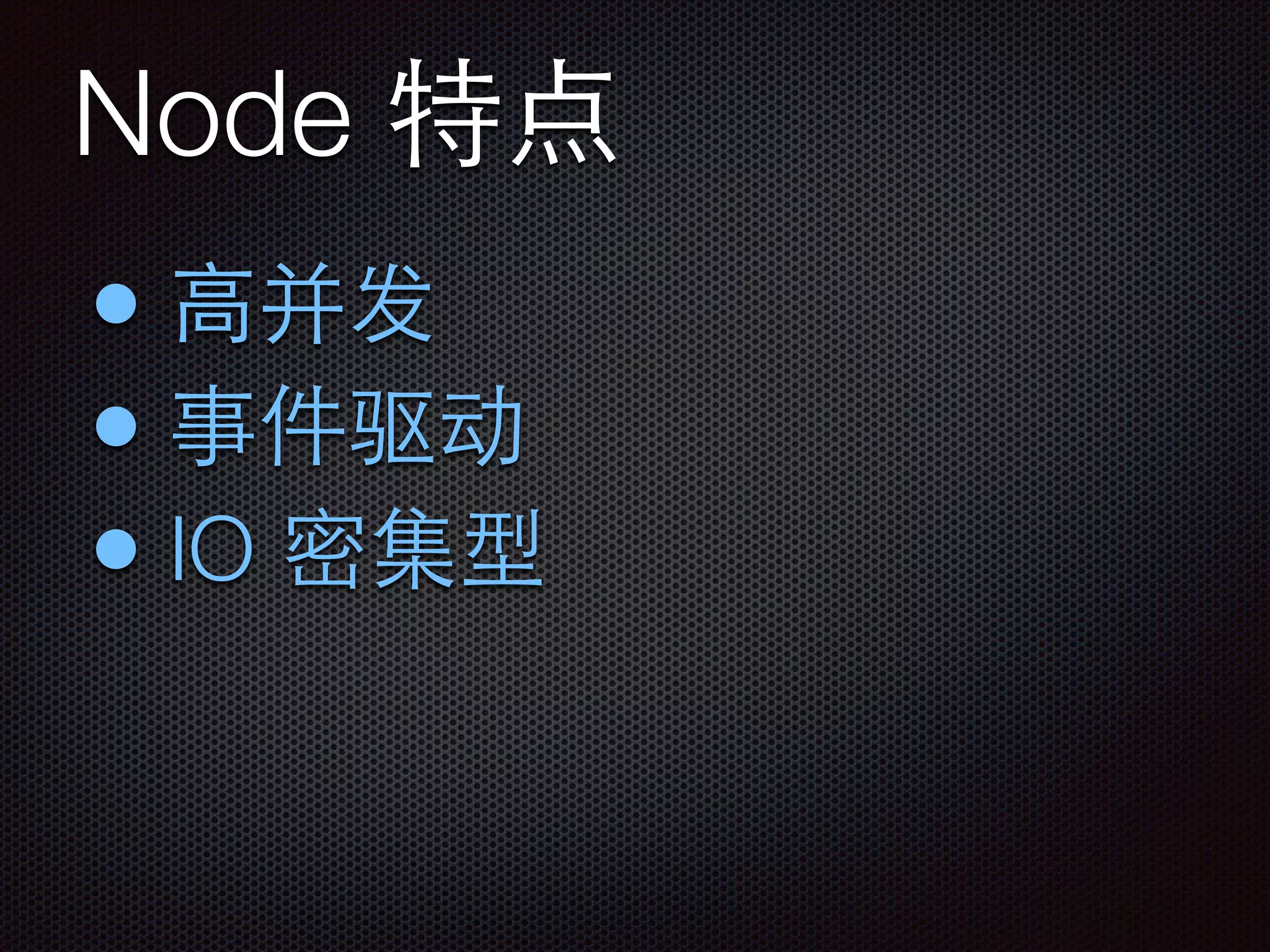 Node 特点
• ⾼高并发
• 事件驱动
• IO 密集型
 