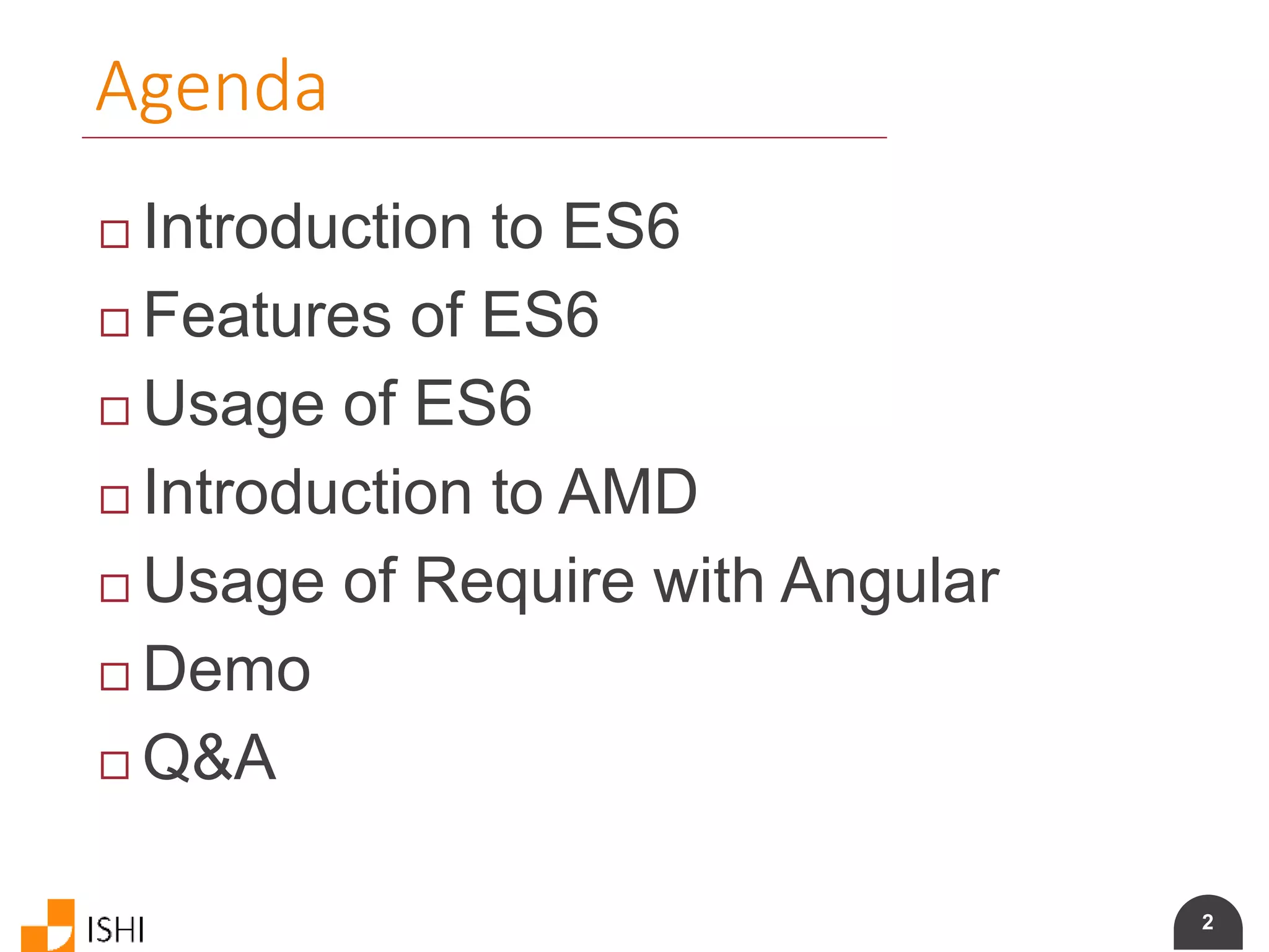 2
Agenda
 Introduction to ES6
 Features of ES6
 Usage of ES6
 Introduction to AMD
 Usage of Require with Angular
 Demo
 Q&A
 