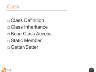 32
Class
 Class Definition
 Class Inheritance
 Base Class Access
 Static Member
 Getter/Setter
 