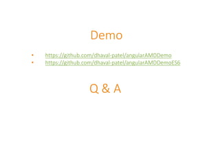 Demo
Q & A
• https://github.com/dhaval-patel/angularAMDDemo
• https://github.com/dhaval-patel/angularAMDDemoES6
 