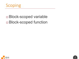 8
Scoping
 Block-scoped variable
 Block-scoped function
 