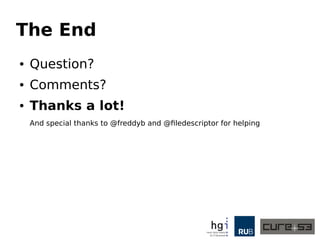 The End
● Question?
● Comments?
● Thanks a lot!
And special thanks to @freddyb and @filedescriptor for helping
 