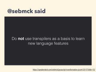 @sebmck said
https://speakerdeck.com/sebmck/javascript-transformation-jsconf-2015?slide=52
 