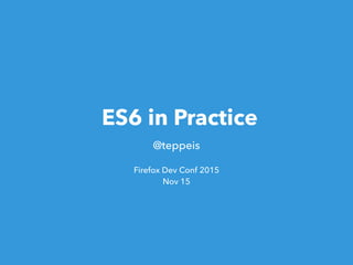 ES6 in Practice
@teppeis
Firefox Dev Conf 2015
Nov 15
 