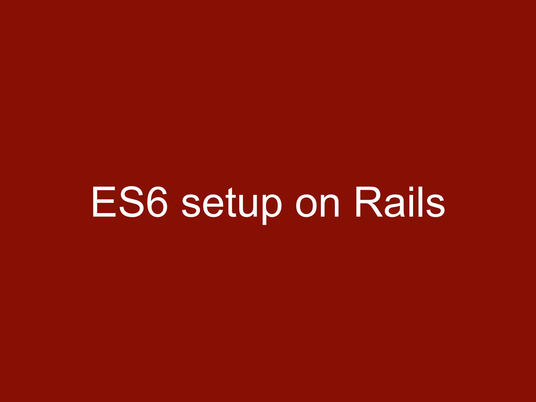 ES6 setup on Rails
 