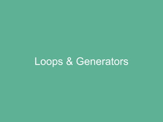 Loops & Generators
 