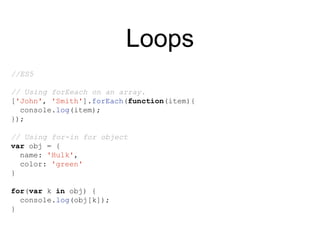 Loops
//ES6
// Using for-of for an array
for(let item of ['John', 'Smith']){
console.log(item);
}
// Using for-of for an o...