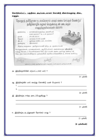 ககொடுக்கப்பட்ை பகுதிரை அடிப்பரைைொகக் ககொண்டு வினொக்களுக்கு விரை
எழுதுக.
அ. இந்நிகழ்ச்சியின் ஏற்பாட்டாைர் யார் ?
______________________________________________________________________________
(1 புள்ளி)
ஆ. இந்நிகழ்வில் யார் கலந்து சகாண்டு பயன் சபறலாம் ?
i. ____________________________________________________________________________
ii. ____________________________________________________________________________
(2 புள்ளி)
இ. இந்நிகழ்வு எங்கு நரடப்சபறுகிறது ?
______________________________________________________________________________
______________________________________________________________________________
(1 புள்ளி)
ஈ. இந்நிகழ்வு நடத்துவதன் யநாக்கம் யாது ?
_______________________________________________________________________________
(1 புள்ளி)
(5 புள்ளி )
 