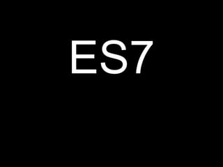 ES7
 