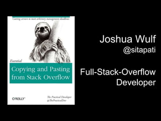 Joshua Wulf
@sitapati
Full-Stack-Overflow
Developer
 