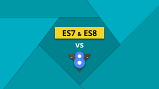 ES7 & ES8
vs
 