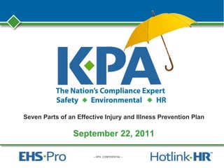 – KPA CONFIDENTIAL –
Seven Parts of an Effective Injury and Illness Prevention Plan
September 22, 2011
 