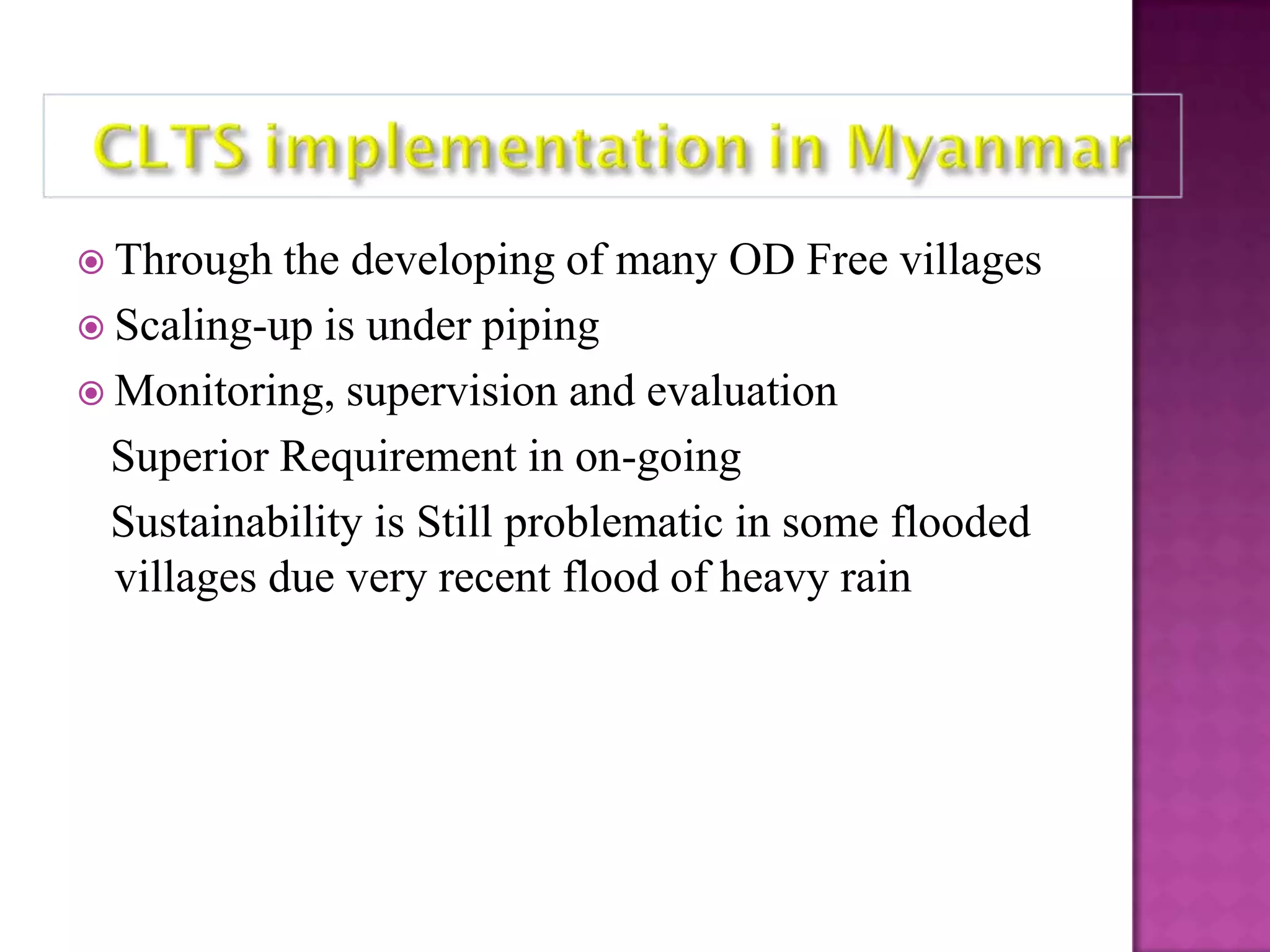  Through

the developing of many OD Free villages
 Scaling-up is under piping
 Monitoring, supervision and evaluation
Superior Requirement in on-going
Sustainability is Still problematic in some flooded
villages due very recent flood of heavy rain

 
