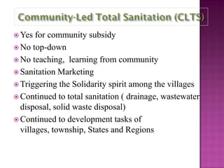  Yes

for community subsidy
 No top-down
 No teaching, learning from community
 Sanitation Marketing
 Triggering the Solidarity spirit among the villages
 Continued to total sanitation ( drainage, wastewater
disposal, solid waste disposal)
 Continued to development tasks of
villages, township, States and Regions

 