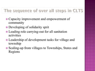  Capacity

improvement and empowerment of
community
 Developing of solidarity sprit
 Leading role carrying-out for all sanitation
activities
 Leadership of development tasks for village and
township
 Scaling-up from villages to Townships, States and
Regions

 