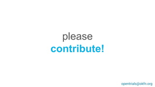 please
contribute!
opentrials@okfn.org
 
