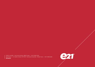PORTO ALEGRE | Rua 24 de Outubro, 388/5º andar | +55 51 3092-7400
SÃO PAULO | Av. Nações Unidas, 14171/1515 - Rochaverá Corporate - Marble Tower | +55 11 3568-2082
e21.com.br
 