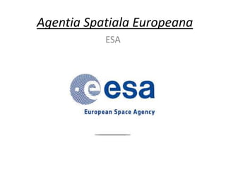 Agentia Spatiala Europeana
ESA
 