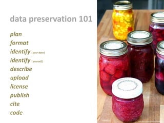 plan
format
identify (your data)
identify (yourself)
describe
upload
license
publish
cite
code
data preservation 101
www.flickr.com/photos/santos/230060595
 