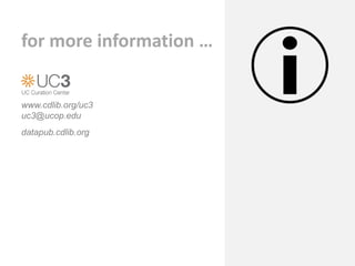 www.cdlib.org/uc3
uc3@ucop.edu
datapub.cdlib.org
for more information …
 